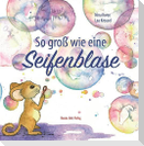 So groß wie eine Seifenblase