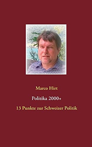 Hirt, Marco. Politika 2000+ - 13 Punkte zur Schweizer Politik. Books on Demand, 2016.
