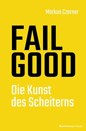 Czerner, Markus. FAIL GOOD - Die Kunst des Scheiterns. BusinessVillage GmbH, 2020.