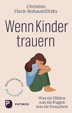 Fleck-Bohaumilitzky, Christine. Wenn Kinder trauern - Was sie fühlen - was sie fragen - was sie brauchen. Patmos-Verlag, 2023.