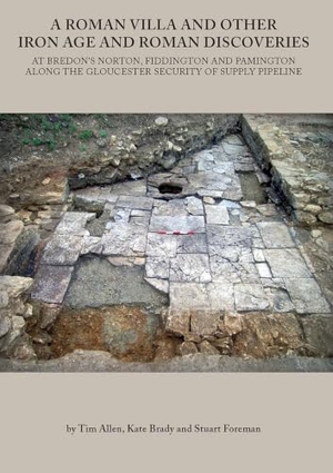 Allen, Tim / Brady, Kate et al. A Roman Villa and Other Iron Age and Roman Discoveries - At Bredon's Norton. Fiddington and Pamington Along the Gloucester Security of Supply Pipeline. Oxford University School of Archaeology, 2016.
