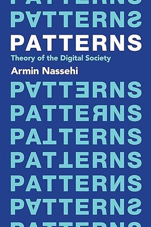 Nassehi, Armin. Patterns - Theory of the Digital Society. Polity Press, 2024.