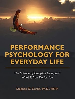Curtis, Stephen. Performance Psychology for Everyday Life - The Science of Everyday Living and What It Can Do for You. Cognella Academic Publishing, 2022.