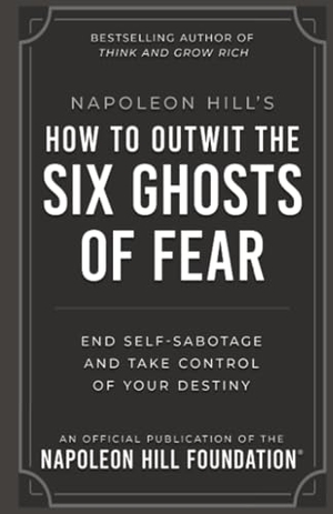 Hill, Napoleon. Napoleon Hill's How to Outwit the Six Ghosts of Fear - End Self-Sabotage and Take Control of Your Destiny. Sound Wisdom, 2026.