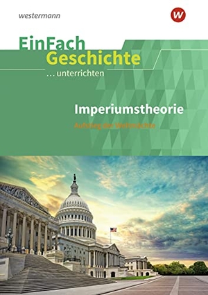 Endres, Stefan / Martin Thomas. Imperiumstheorien. Sekundarstufe 2. EinFach Geschichte ...unterrichten - Aufstieg der Weltmächte. Sekundarstufe II. Schoeningh Verlag, 2022.