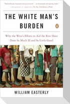 The White Man's Burden: Why the West's Efforts to Aid the Rest Have Done So Much Ill and So Little Good