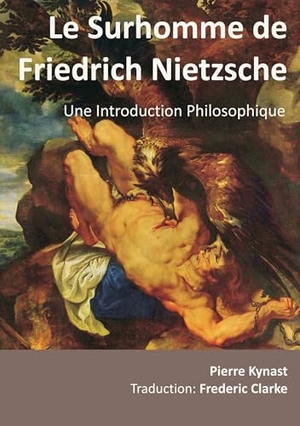 Kynast, Pierre. Le Surhomme de Friedrich Nietzsche - Une Introduction Philosophique. Pkp Verlag, 2014.