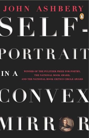 Ashbery, John. Self-Portrait in a Convex Mirror - Poems (Pulitzer Prize, National Book Award, and National Book Critics Circle Award Winner). Penguin Publishing Group, 1990.