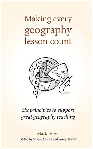 Enser, Mark. Making Every Geography Lesson Count - Six Principles to Support Great Geography Teaching. Crown House Publishing, 2019.