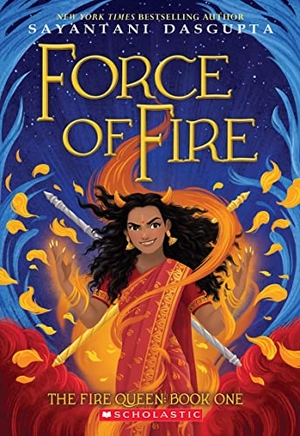Dasgupta, Sayantani. Force of Fire (the Fire Queen #1). Scholastic Inc., 2022.