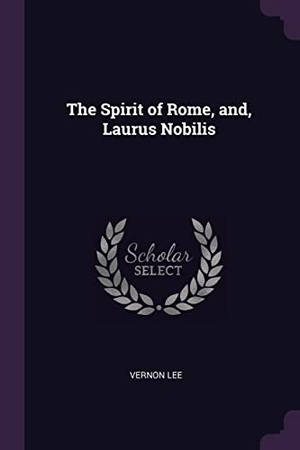 Lee, Vernon. The Spirit of Rome, and, Laurus Nobilis. Creative Media Partners, LLC, 2018.