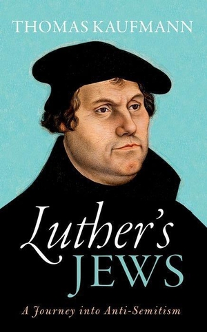 Kaufmann, Thomas. Luther's Jews - A Journey Into Anti-Semitism. Oxford University Press, USA, 2017.