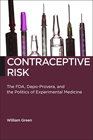 Green, William. Contraceptive Risk - The FDA, Depo-Provera, and the Politics of Experimental Medicine. NYU Press - IPS, 2017.