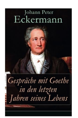 Eckermann, Johann Peter. Gespräche mit Goethe in den letzten Jahren seines Lebens. e-artnow, 2017.