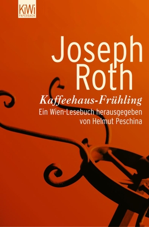 Roth, Joseph. Kaffeehaus-Frühling - Ein Wien-Lesebuch. Kiepenheuer & Witsch GmbH, 2005.