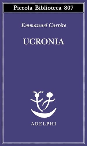 Carrère, Emmanuel. Ucronia. Adelphi, 2024.