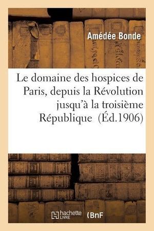 Bonde. Le Domaine Des Hospices de Paris, Depuis La Révolution Jusqu'à La Troisième République. Hachette Livre - BNF, 2016.