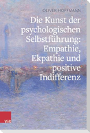 Die Kunst der psychologischen Selbstführung: Empathie, Ekpathie und positive Indifferenz