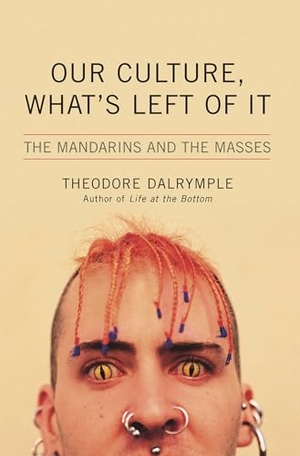 Dalrymple, Theodore. Our Culture, What's Left of It - The Mandarins and the Masses. Globe Pequot Publishing Group Inc, 2005.