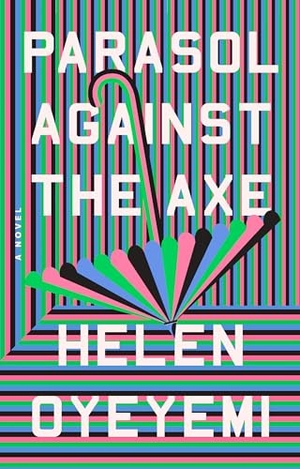 Oyeyemi, Helen. Parasol Against the Axe. Penguin Publishing Group, 2025.