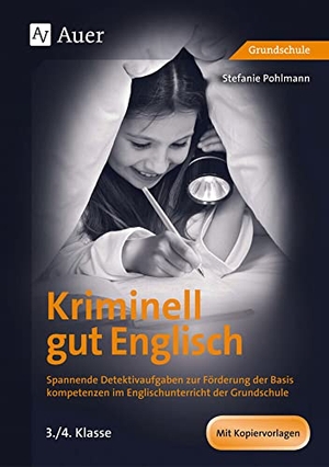 Pohlmann, Stefanie. Kriminell gut Englisch, Klasse 3-4 - Spannende Detektivaufgaben zur Förderung der Basis kompetenzen im Englischunterricht der Grundschule. Auer Verlag i.d.AAP LW, 2016.