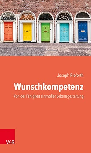 Rieforth, Joseph. Wunschkompetenz - Von der Fähigkeit, das eigene Leben sinnvoll zu gestalten. Vandenhoeck + Ruprecht, 2020.