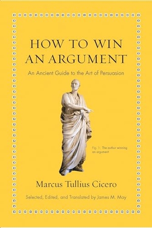 Cicero, Marcus Tullius. How to Win an Argument - An Ancient Guide to the Art of Persuasion. Princeton University Press, 2016.