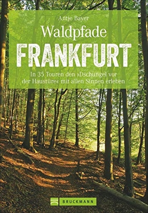 Bayer, Antje. Waldpfade Frankfurt - In 35 Touren den »Dschungel vor der Haustüre« mit allen Sinnen erleben. Bruckmann Verlag GmbH, 2020.