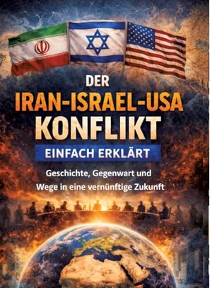 Mikulaschek, Dominik. Der Iran-Israel-USA-Konflikt einfach erklärt - Geschichte, Gegenwart und Wege in eine vernünftige Zukunft. tredition, 2026.