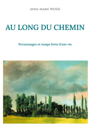 Weisse, Anne-Marie. AU LONG DU CHEMIN - Personnages et temps forts d'une vie. Books on Demand, 2021.