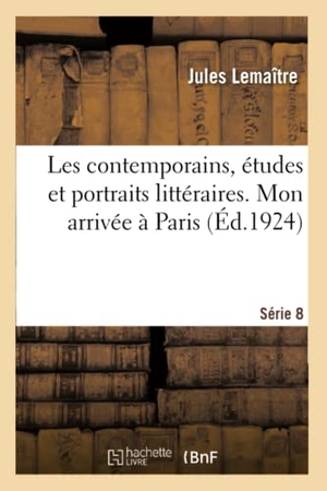 Lemaître, Jules / Myriam Harry. Les contemporains, études et portraits littéraires. Série 8. Mon arrivée à Paris. Gustave Flaubert - A. Daudet. G. Boissier. L. Halévy. Madame de Ségur. Autres billets du matin. Sarcey. Maurice Barrès. Hachette Livre, 2019.
