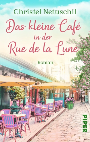 Netuschil, Christel. Das kleine Café in der Rue de la Lune - Roman | Ein romantischer Liebesroman in Paris. Piper Verlag GmbH, 2023.