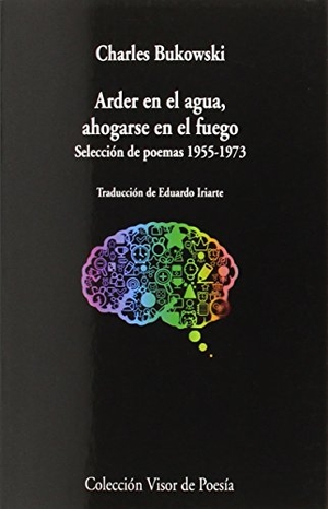 Bukowski, Charles. Arder en el agua, ahogarse en el fuego : selección de poemas 1955-1973. Visor libros, S.L., 2015.