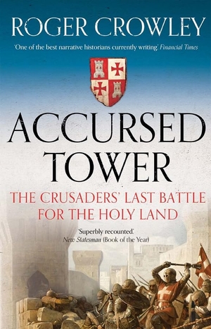 Crowley, Roger. Accursed Tower - The Crusaders' Last Battle for the Holy Land. Yale University Press, 2020.