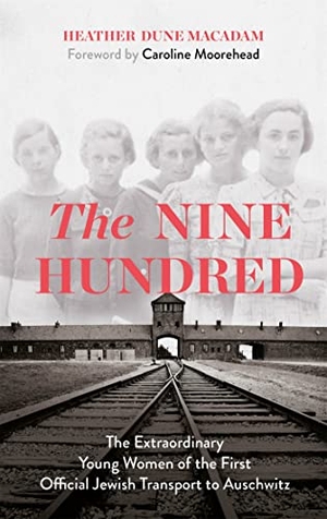 Moorehead, Caroline / Heather Dune Macadam. The Nine Hundred - The Extraordinary Young Women of the First Official Jewish Transport to Auschwitz. Hodder & Stoughton, 2021.