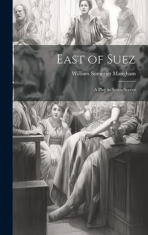 Maugham, William Somerset. East of Suez: A Play in Seven Scenes. Creative Media Partners, LLC, 2023.