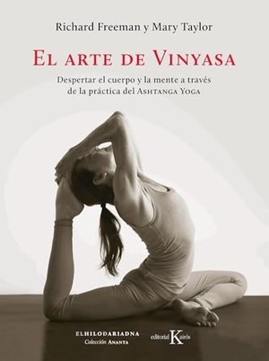 Freeman, Richard / Mary Taylor. El arte de vinyasa : despertar el cuerpo y la mente a través de la práctica del ashtanga yoga. Editorial Kairós SA, 2018.