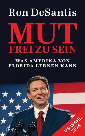 DeSantis, Ron. Mut frei zu sein - Was Amerika von Florida lernen kann. Langen - Mueller Verlag, 2024.