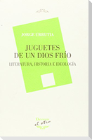 Juguetes de un dios frío : literatura, historia e ideología