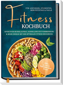 Fitness Kochbuch für Anfänger, Studenten, Berufstätige & Faule: Effektiver Muskelaufbau, schnellere Fettverbrennung und mehr Energie mit der optimalen Fitness Ernährung - inkl. 30-Tage-Ernährungsplan