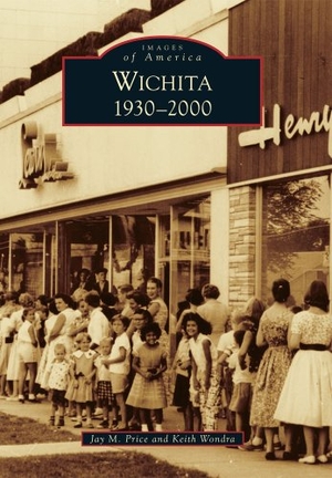 Price, Jay M / Keith A Wondra. Wichita - 1930-2000. Arcadia Publishing (SC), 2013.