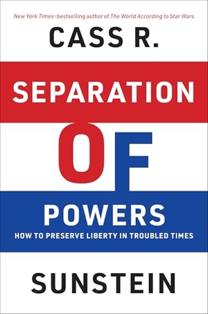 Sunstein, Cass R.. Separation of Powers - How to Preserve Liberty in Troubled Times. The MIT Press, 2026.