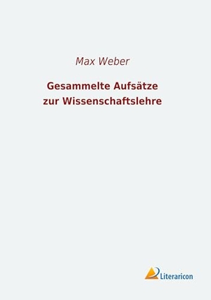 Weber, Max. Gesammelte Aufsätze zur Wissenschaftslehre. Literaricon Verlag, 2023.