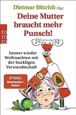 Bittrich, Dietmar (Hrsg.). Deine Mutter braucht mehr Punsch! - Immer wieder Weihnachten mit der buckligen Verwandtschaft. Rowohlt Taschenbuch, 2023.