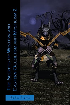 Love, John. The Secrets of Western and Eastern Occultism and Mysticism 2. Xlibris US, 2022.