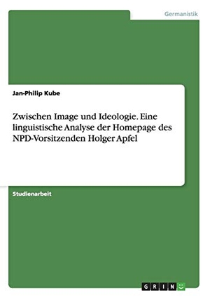 Kube, Jan-Philip. Zwischen Image und Ideologie. Eine linguistische Analyse der Homepage des NPD-Vorsitzenden Holger Apfel. GRIN Verlag, 2013.