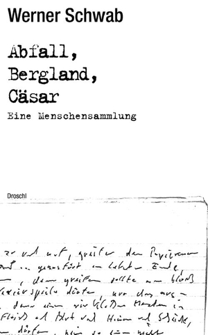 Schwab, Werner. Abfall Bergland Cäsar - Eine Menschensammlung. Werke Band 2. Literaturverlag Droschl, 2008.