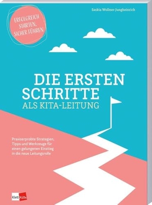 Wollner-Jungheinrich, Saskia. Die ersten Schritte als Kita-Leitung - Praxiserprobte Strategien, Tipps und Werkzeuge für einen gelungenen Einstieg in die neue Leitungsrolle. Klett Kita GmbH, 2025.