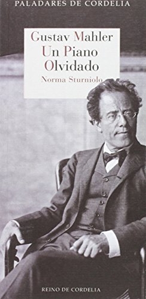 Sturniolo, Norma. Gustav Mahler : un piano olvidado. Reino de Cordelia S.L., 2015.