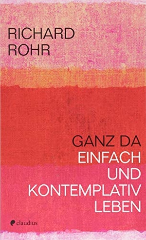 Rohr, Richard. Ganz da - Einfach und kontemplativ leben. Claudius Verlag GmbH, 2018.